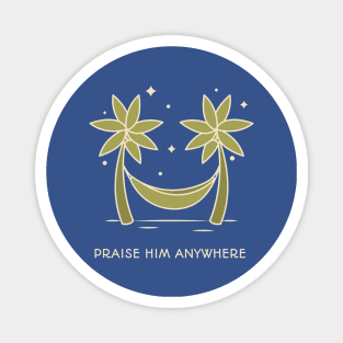 Praise Him Anywhere Magnet